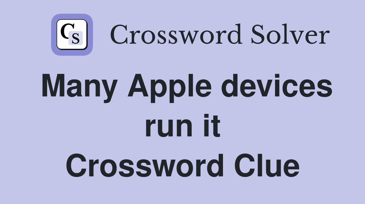 Many Apple devices run it - Crossword Clue Answers - Crossword Solver